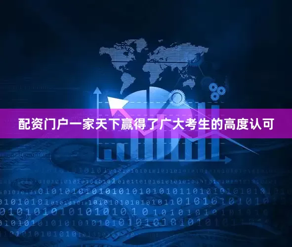 配资门户一家天下赢得了广大考生的高度认可