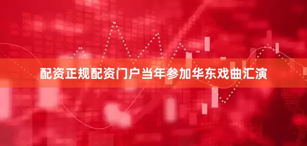 配资正规配资门户当年参加华东戏曲汇演